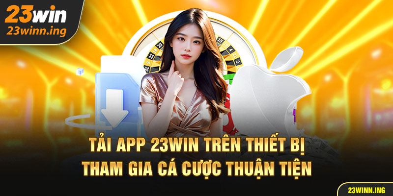 Tải app 23win trên thiết bị tham gia cá cược thuận tiện