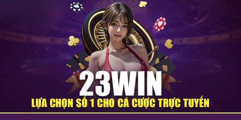 Sự ưu việt trong hoạt động cá cược mà 23win mang đến