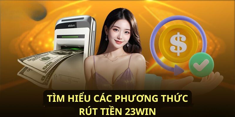 Đa dạng các hình thức rút tiền 23WIN