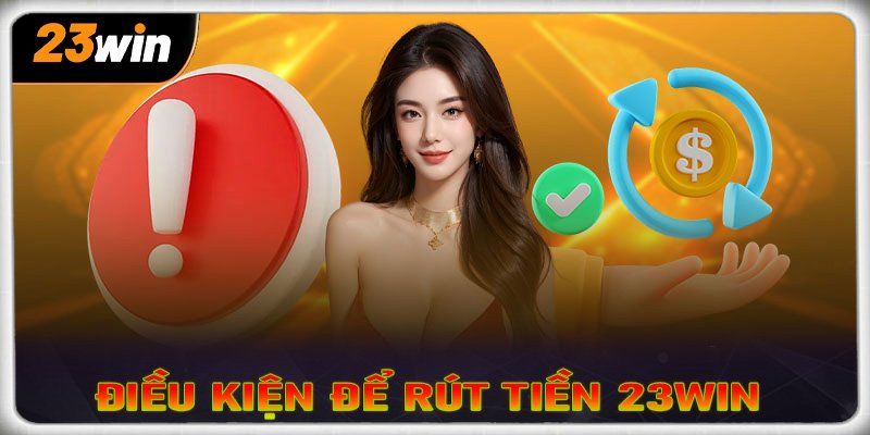 Các yếu tố quan trọng khi rút tiền 23WIN